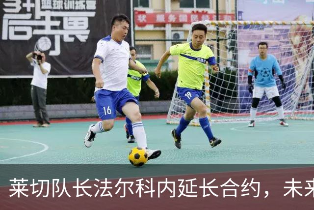莱切队长法尔科内延长合约，未来仍与球队携手并肩！